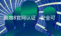 赢咖8官网认证：安全可靠的娱乐平台首选
