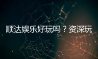 顺达娱乐好玩吗？资深玩家带你揭秘真实体验与赢钱技巧