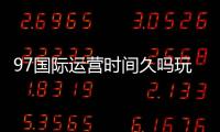 97国际运营时间久吗玩家经验揭秘