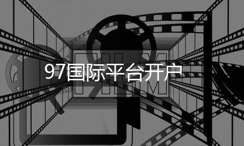97国际平台开户