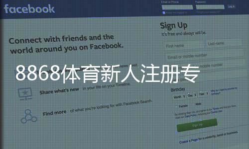 8868体育新人注册专属大礼包如何领取?新手福利与领取攻略