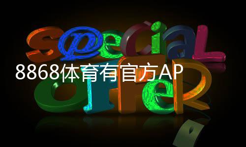 8868体育有官方APP吗?官方下载入口、安装方法与安全性评估