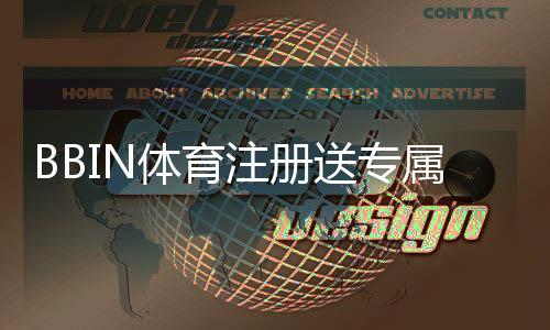 BBIN体育注册送专属奖励:注册领取步骤、优惠规则与常见问题解答