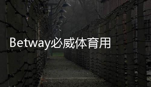 Betway必威体育用户评价好不好?真实用户点评与优缺点全面解析