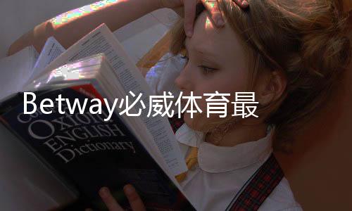 Betway必威体育最新活动有哪些？2026优惠汇总与领取攻略
