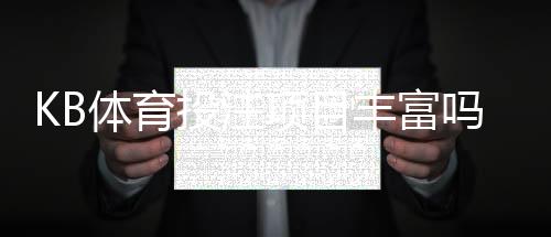 KB体育投注项目丰富吗?热门玩法、投注种类与新手攻略全解析