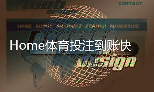 Home体育投注到账快吗？实测三大平台到账速度对比