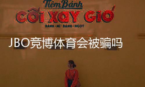 JBO竞博体育会被骗吗？真相调查与防骗全攻略