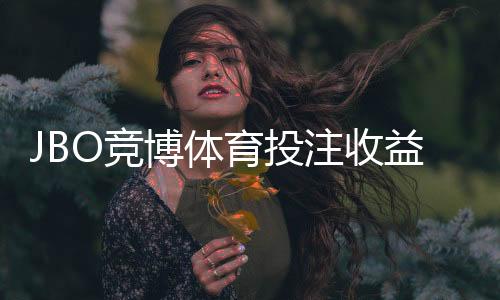 JBO竞博体育投注收益高吗？赔率、返水与实战盈利全面解析