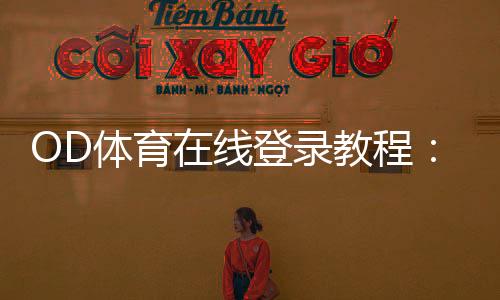 OD体育在线登录教程：新手注册、快速登录与常见问题一站解决