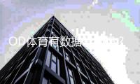 OD体育有数据分析吗？功能、准确性与实战应用全面解析