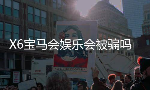 X6宝马会娱乐会被骗吗？揭秘平台安全性及防骗技巧