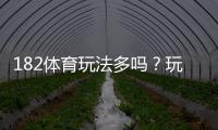 182体育玩法多吗？玩法种类、特色与新手投注攻略