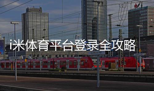 i米体育平台登录全攻略：账号注册、登录步骤与常见问题解答