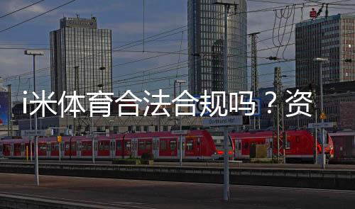 i米体育合法合规吗?资质、监管与用户风险一文看懂