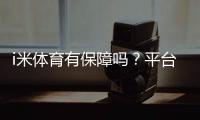 i米体育有保障吗?平台资质、资金安全与提现体验全面解析