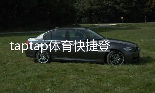 taptap体育快捷登录注册流程详解:一键快速入门与常见问题解决
